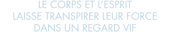 le corps et l esprit laisse transpirer leur force dans un regard vif