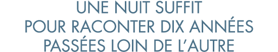 une nuit suffit pour raconter dix ann es pass es loin de l autre