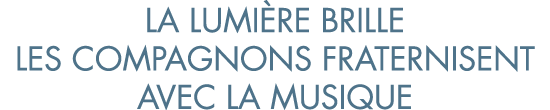 la lumi re brille les compagnons fraternisent avec la musique