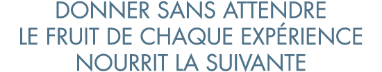 donner sans attendre le fruit de chaque exp rience nourrit la suivante