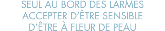 seul au bord des larmes accepter d  tre sensible d  tre   fleur de peau