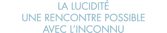 la lucidit  une rencontre possible avec l inconnu