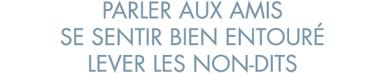 parler aux amis se sentir bien entour  lever les non-dits