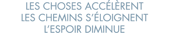 les choses acc l rent les chemins s  loignent l espoir diminue