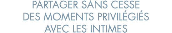 partager sans cesse des moments privil gi s avec les intimes