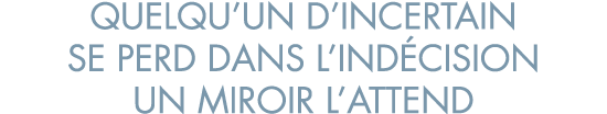 quelqu un d incertain se perd dans l ind cision un miroir l attend
