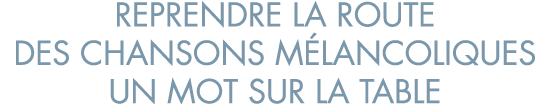 reprendre la route des chansons m lancoliques un mot sur la table