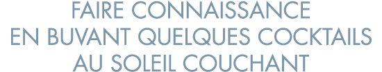 faire connaissance en buvant quelques cocktails au soleil couchant