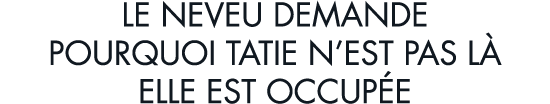 le neveu demande pourquoi tatie n est pas l  elle est occup e