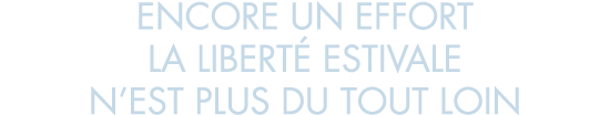 encore un effort la libert  estivale n est plus du tout loin