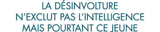 la d sinvolture n exclut pas l intelligence mais pourtant ce jeune
