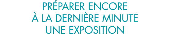 pr parer encore   la derni re minute une exposition