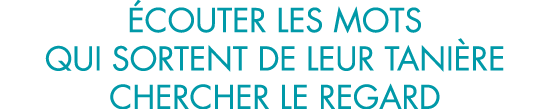  couter les mots qui sortent de leur tani re chercher le regard