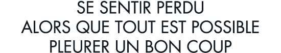 se sentir perdu alors que tout est possible pleurer un bon coup