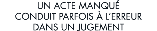 un acte manqu  conduit parfois   l erreur dans un jugement
