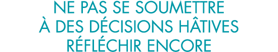 ne pas se soumettre   des d cisions h tives r fl chir encore