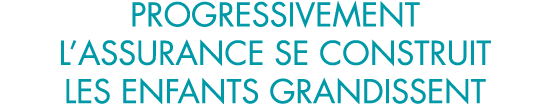 progressivement l assurance se construit les enfants grandissent