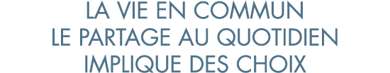 la vie en commun le partage au quotidien implique des choix
