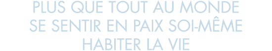 plus que tout au monde se sentir en paix soi-m me habiter la vie