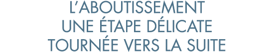 l aboutissement une  tape d licate tourn e vers la suite