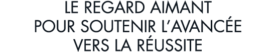 le regard aimant pour soutenir l avanc e vers la r ussite