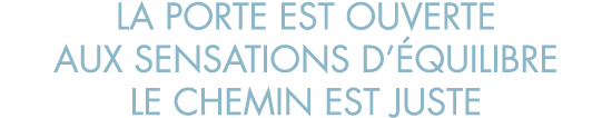 la porte est ouverte aux sensations d  quilibre le chemin est juste