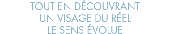 tout en d couvrant un visage du r el le sens  volue