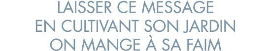 laisser ce message en cultivant son jardin on mange   sa faim