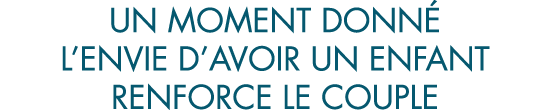 un moment donn  l envie d avoir un enfant renforce le couple