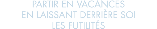 partir en vacances en laissant derri re soi les futilit s