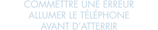 commettre une erreur allumer le t l phone avant d atterrir