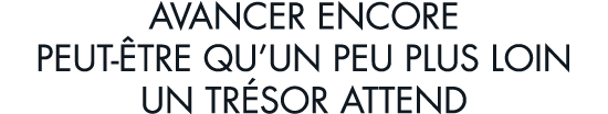 avancer encore peut- tre qu un peu plus loin un tr sor attend