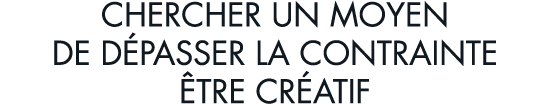 chercher un moyen de d passer la contrainte  tre cr atif
