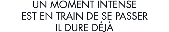un moment intense est en train de se passer il dure d j 