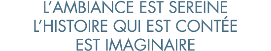 l ambiance est sereine l histoire qui est cont e est imaginaire