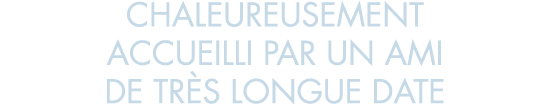 chaleureusement accueilli par un ami de tr s longue date