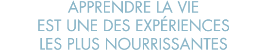 apprendre la vie est une des exp riences les plus nourrissantes