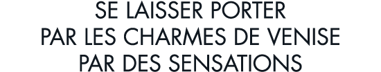se laisser porter par les charmes de Venise par des sensations