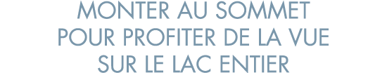 monter au sommet pour profiter de la vue sur le lac entier
