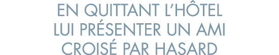 en quittant l h tel lui pr senter un ami crois  par hasard