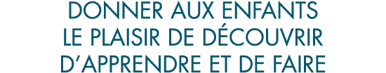donner aux enfants le plaisir de d couvrir d apprendre et de faire
