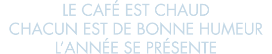 le caf  est chaud chacun est de bonne humeur l ann e se pr sente