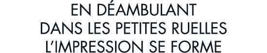 en d ambulant dans les petites ruelles l impression se forme