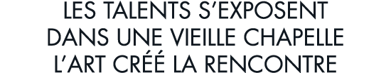 les talents s exposent dans une vieille chapelle l art cr   la rencontre