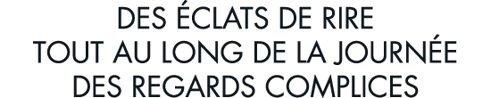 des  clats de rire tout au long de la journ e des regards complices
