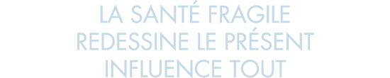 la sant  fragile redessine le pr sent influence tout