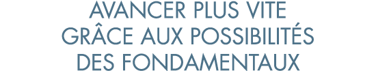 avancer plus vite gr ce aux possibilit s des fondamentaux