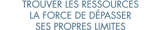 trouver les ressources la force de d passer ses propres limites