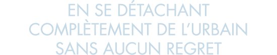 en se d tachant compl tement de l urbain sans aucun regret
