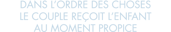 dans l ordre des choses le couple re oit l enfant au moment propice